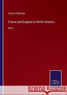 France and England in North America: Part I Francis Parkman 9783375090647 Salzwasser-Verlag