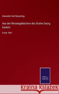 Aus den Reisetagebüchern des Grafen Georg Kankrin: Erster Theil Alexander Graf Keyserling 9783375091118 Salzwasser-Verlag