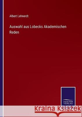 Auswahl aus Lobecks Akademischen Reden Albert Lehnerdt 9783375091200