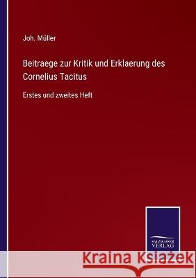 Beitraege zur Kritik und Erklaerung des Cornelius Tacitus: Erstes und zweites Heft Joh Müller 9783375091309 Salzwasser-Verlag