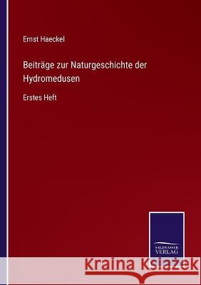 Beiträge zur Naturgeschichte der Hydromedusen: Erstes Heft Ernst Haeckel 9783375091323