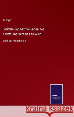 Berichte und Mittheilungen des Alterthums-Vereines zu Wien: Band VIII Abtheilung I Anonym 9783375091392