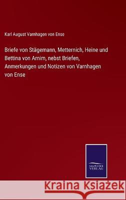 Briefe von Stägemann, Metternich, Heine und Bettina von Arnim, nebst Briefen, Anmerkungen und Notizen von Varnhagen von Ense Karl August Varnhagen Von Ense 9783375091637