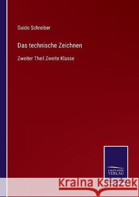 Das technische Zeichnen: Zweiter Theil Zweite Klasse Guido Schreiber 9783375092047