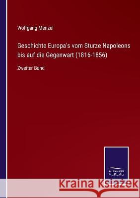 Geschichte Europa's vom Sturze Napoleons bis auf die Gegenwart (1816-1856): Zweiter Band Wolfgang Menzel 9783375093303 Salzwasser-Verlag