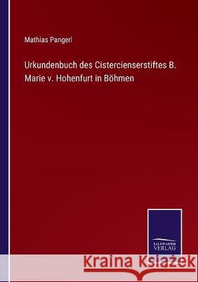 Urkundenbuch des Cistercienserstiftes B. Marie v. Hohenfurt in Böhmen Mathias Pangerl 9783375095321 Salzwasser-Verlag