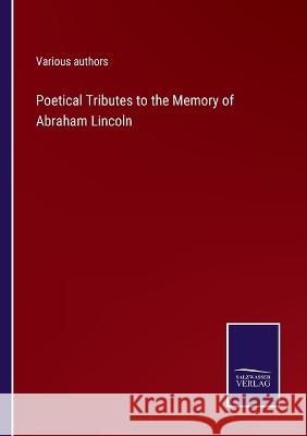 Poetical Tributes to the Memory of Abraham Lincoln Various Authors   9783375095680 Salzwasser-Verlag