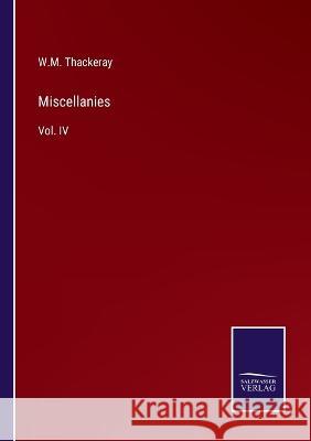 Miscellanies: Vol. IV W M Thackeray 9783375096328 Salzwasser-Verlag