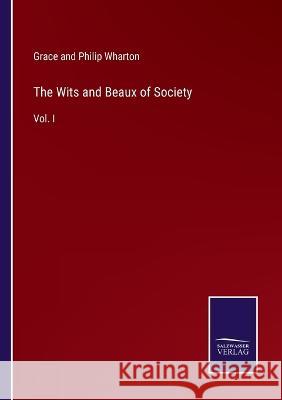 The Wits and Beaux of Society: Vol. I Grace and Philip Wharton 9783375096342 Salzwasser-Verlag