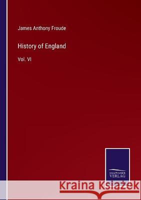 History of England: Vol. VI James Anthony Froude 9783375096427