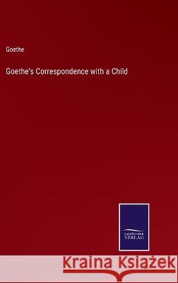 Goethe's Correspondence with a Child Goethe 9783375096571