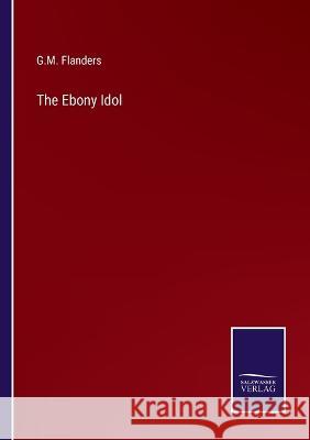 The Ebony Idol G M Flanders 9783375096748 Salzwasser-Verlag
