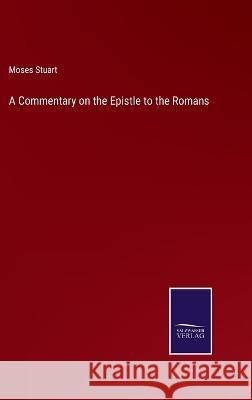 A Commentary on the Epistle to the Romans Moses Stuart 9783375097134 Salzwasser-Verlag