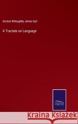 A Tractate on Language Gordon Willoughby James Gyll 9783375098230