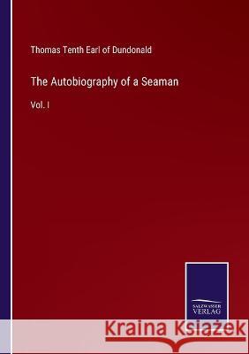 The Autobiography of a Seaman: Vol. I Thomas Tenth Earl of Dundonald   9783375098261