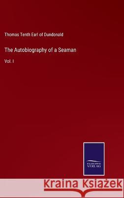 The Autobiography of a Seaman: Vol. I Thomas Tenth Earl of Dundonald 9783375098278