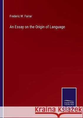 An Essay on the Origin of Language Frederic W Farrar 9783375098629