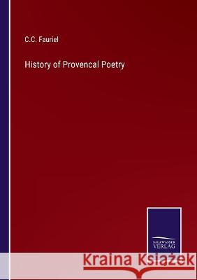 History of Provencal Poetry C C Fauriel 9783375098889 Salzwasser-Verlag