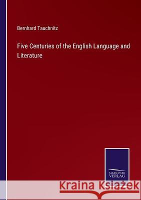 Five Centuries of the English Language and Literature Bernhard Tauchnitz 9783375098964