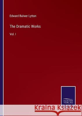 The Dramatic Works: Vol. I Edward Bulwer Lytton 9783375099367 Salzwasser-Verlag