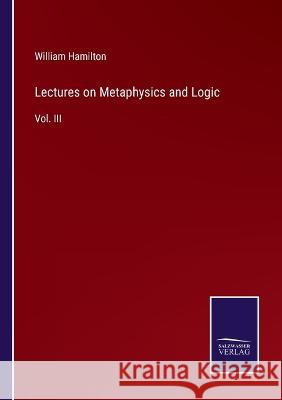 Lectures on Metaphysics and Logic: Vol. III William Hamilton 9783375099541