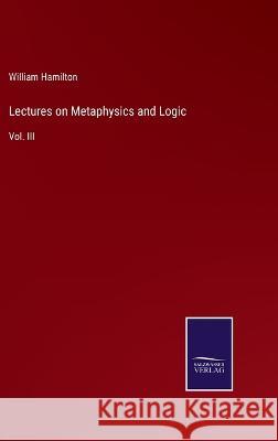 Lectures on Metaphysics and Logic: Vol. III William Hamilton 9783375099558