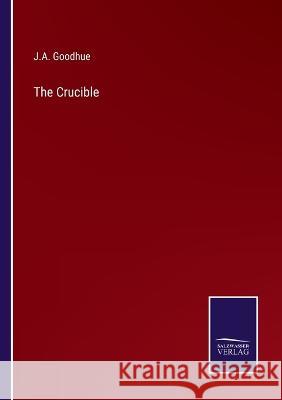 The Crucible J a Goodhue 9783375100360 Salzwasser-Verlag