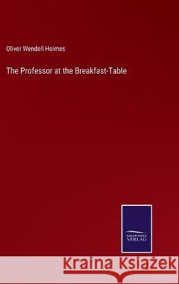 The Professor at the Breakfast-Table Oliver Wendell Holmes 9783375101251