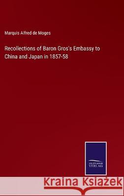 Recollections of Baron Gros's Embassy to China and Japan in 1857-58 Marquis Alfred de Moges 9783375101473 Salzwasser-Verlag