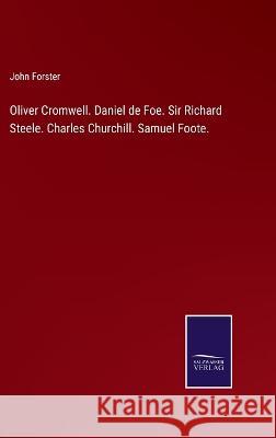 Oliver Cromwell. Daniel de Foe. Sir Richard Steele. Charles Churchill. Samuel Foote. John Forster 9783375101534