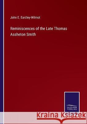 Reminiscences of the Late Thomas Assheton Smith John E Eardley-Wilmot 9783375101565