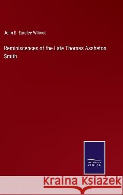 Reminiscences of the Late Thomas Assheton Smith John E Eardley-Wilmot 9783375101572