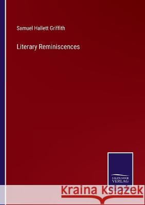 Literary Reminiscences Samuel Hallett Griffith 9783375101749
