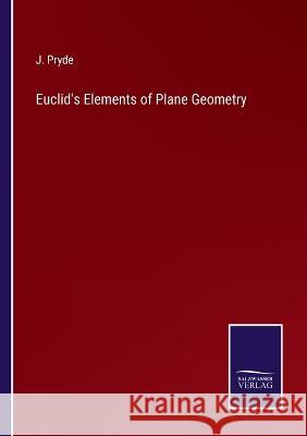 Euclid's Elements of Plane Geometry J Pryde 9783375102906 Salzwasser-Verlag