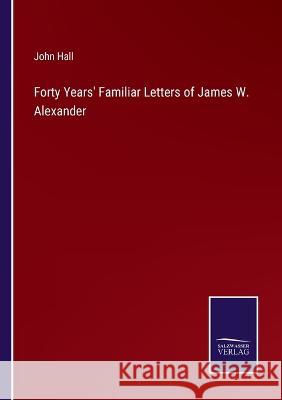 Forty Years' Familiar Letters of James W. Alexander John Hall 9783375103248