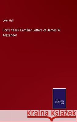 Forty Years' Familiar Letters of James W. Alexander John Hall 9783375103255
