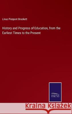 History and Progress of Education, from the Earliest Times to the Present Linus Pierpont Brockett 9783375103835 Salzwasser-Verlag