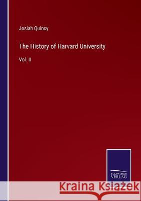The History of Harvard University: Vol. II Josiah Quincy 9783375103880