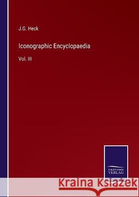 Iconographic Encyclopaedia: Vol. III J G Heck 9783375104160 Salzwasser-Verlag