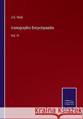Iconographic Encyclopaedia: Vol. IV J G Heck 9783375104184 Salzwasser-Verlag