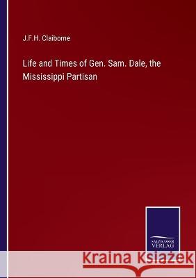 Life and Times of Gen. Sam. Dale, the Mississippi Partisan J F H Claiborne 9783375104764 Salzwasser-Verlag