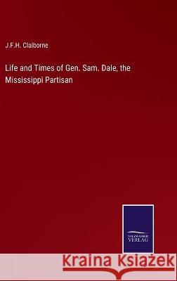 Life and Times of Gen. Sam. Dale, the Mississippi Partisan J F H Claiborne 9783375104771 Salzwasser-Verlag