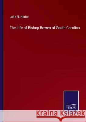 The Life of Bishop Bowen of South Carolina John N Norton 9783375104788