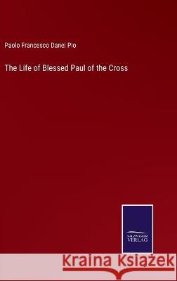 The Life of Blessed Paul of the Cross Paolo Francesco Danei Pio 9783375104818