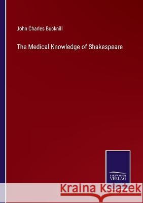 The Medical Knowledge of Shakespeare John Charles Bucknill 9783375105785 Salzwasser-Verlag