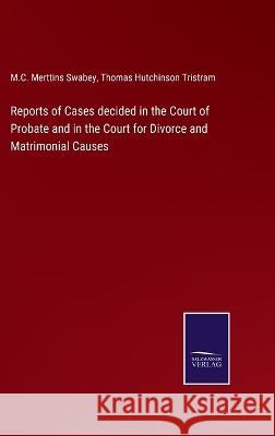 Reports of Cases decided in the Court of Probate and in the Court for Divorce and Matrimonial Causes M C Merttins Swabey, Thomas Hutchinson Tristram 9783375107796 Salzwasser-Verlag