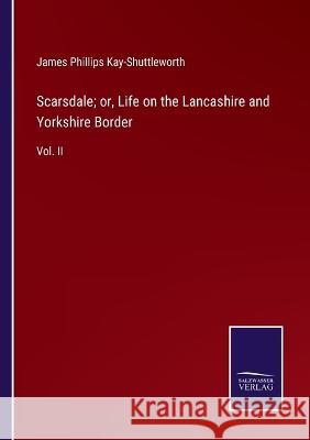 Scarsdale; or, Life on the Lancashire and Yorkshire Border: Vol. II James Phillips Kay-Shuttleworth 9783375108007 Salzwasser-Verlag