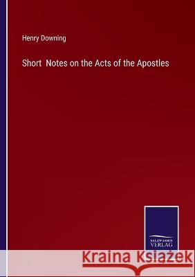 Short Notes on the Acts of the Apostles Henry Downing 9783375108304