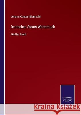 Deutsches Staats-Wörterbuch: Fünfter Band Johann Caspar Bluntschli 9783375109882