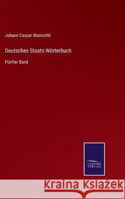 Deutsches Staats-Wörterbuch: Fünfter Band Johann Caspar Bluntschli 9783375109899